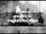 Il vero amico � colui che dice